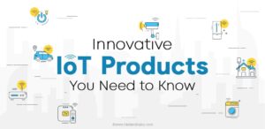 Top IoT Products to Redefine the Connected World