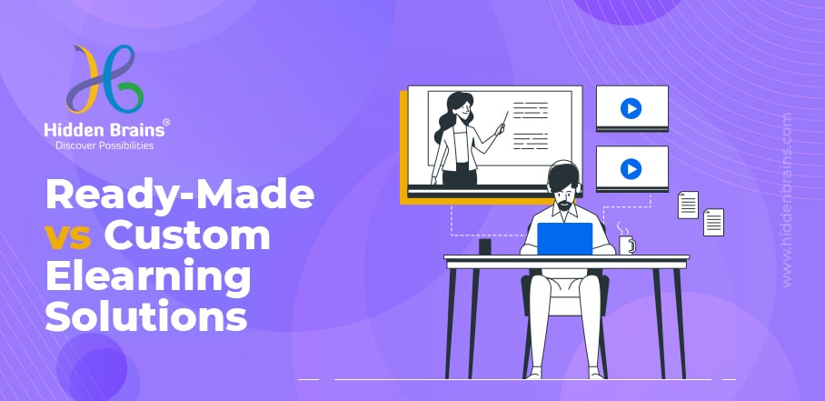 Ready-Made Elearning Solutions Vs Custom Elearning Solutions